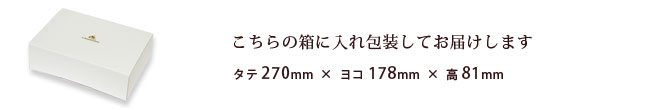 こちらの箱にお入れし包装してお届けします